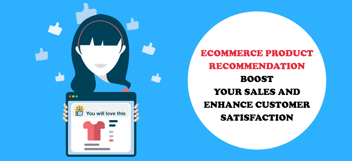 Ecommerce Product Recommendation – Boost Your Sales And Enhance Customer Satisfaction