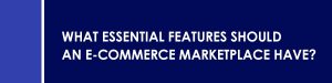 What Essential Features Should an E-commerce Marketplace Have