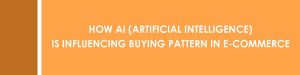 How AI (Artificial Intelligence) Is Influencing Buying Pattern In E-commerce