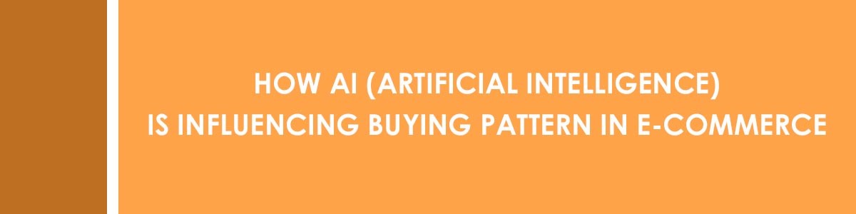 How AI (Artificial Intelligence) Is Influencing Buying Pattern In E-commerce