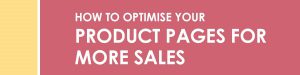 How to Optimise Your Product Pages for More Sales