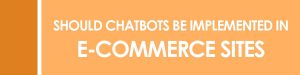 Should Chat Bots Be Implemented In eCommerce Sites