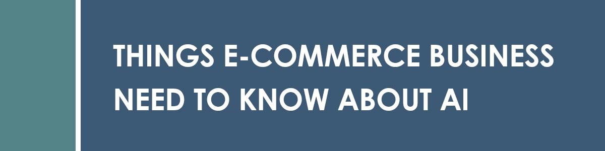 Things E-commerce Business Need to Know about AI