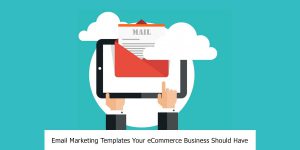 Email Marketing Templates Your eCommerce Business Should Have