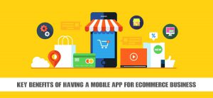Key Benefits of Having a Mobile App for eCommerce Business