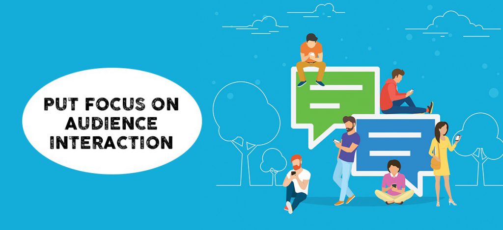 Put focus on audience interaction