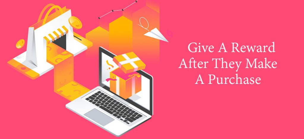 Give a reward after they make a purchase