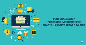 Personalisation Practices in Ecommerce that You Cannot Afford to Skip