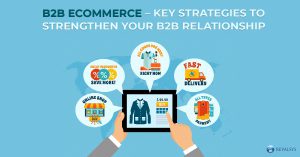 B2B eCommerce - Key Strategies to Strengthen your B2B Relationship