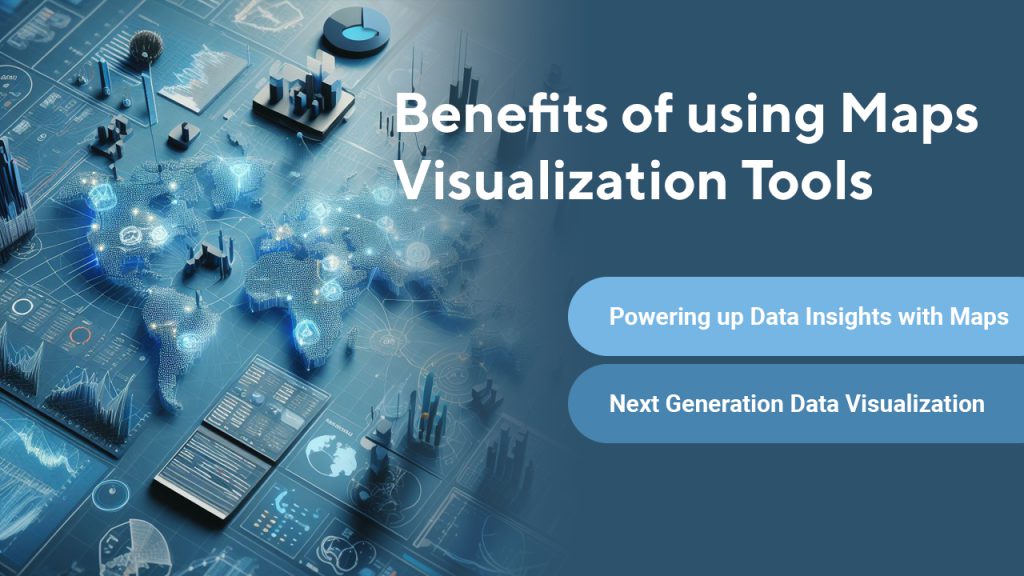 REASONS WHY YOU SHOULD USE MAPS VISUALIZATION TOOLS - Blog